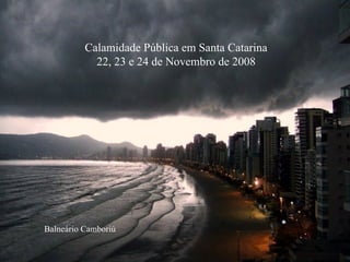 Balneário Camboriú Calamidade Pública em Santa Catarina 22, 23 e 24 de Novembro de 2008 