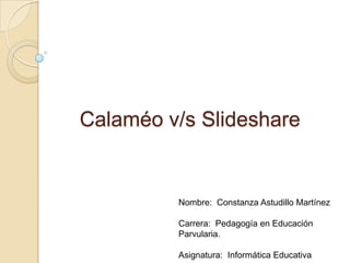 Calaméo v/s Slideshare


         Nombre: Constanza Astudillo Martínez

         Carrera: Pedagogía en Educación
         Parvularia.

         Asignatura: Informática Educativa
 
