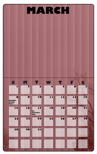 S M T W T F S
MARCH
Daylight
Saving
Start
St.
Patrick’s
Day
1 2 3 4 5 6 7
8 9 10 11 12 13 14
15 16 17 18 19 20 21
22 23 24 25 26 27 28
29 30 31
 