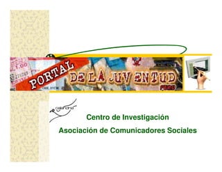 Centro de Investigación
Asociación de Comunicadores Sociales
 