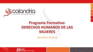 Programa Formativo:
DERECHOS HUMANOS DE LAS
MUJERES
INCIDENCIA POLÍTICA
 