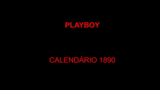 PLAYBOY
CALENDÁRIO 1890
 