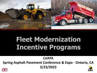 CalAPA
Spring Asphalt Pavement Conference & Expo - Ontario, CA
3/23/2023
Fleet Modernization
Incentive Programs
 