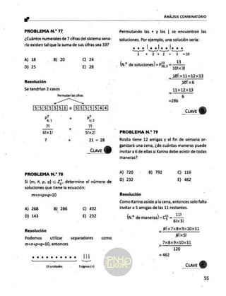 e a
ANÁLISIS COMBINATORIO
PROBLEMA N.? 77
¿Cuántos numerales de 7 cifras del sistema sena-
rio existen tal que la suma de sus cifras sea 33?
A) 18 B) 20 C) 24
D) 25 E) 28
Resolución
Se tendrían 2 casos
Permutan las cifrás
LAS
[sIs[sisi5Is[3]0 [sIsi5[5|5[a]a)
7 7
Po.1 + Ps.
7 71
—— +
6lx 1! 5ix 21
7 + 21 = 28
_Cuave
Y)
PROBLEMA MN.” 78
Si (m, n, p, q) < Z¿, determine el número de
soluciones que tiene la ecuación:
m+n+p+q=10
A) 268 B) 286 Cc) 432
D) 143 E) 232
Resolución
Podemos — utilizar separadores como
m+n+p+g=10, entonces
TE A A |||
A
10 unidades 3 signos (+)
Permutando las + y los | se encuentran las
soluciones. Por ejemplo, una solución sería:
sae kasado mía 6d
A»
y
3 + + 2 + 3 = 10
13
- (NS de soluciones) =P23., =——
10:37 101x31
_ MÍ 11 12x13
10Í x6
11x12x13
6
=286
_cuveY)
PROBLEMA N.” 79
Rosita tiene 12 amigas y el fin de semana or-
ganizará una cena, ¿de cuántas maneras puede
invitar a 6 de ellas si Karina debe asistir de todas
maneras?
A) 720 B) 792 C) 116
D) 232 E) 462
Resolución
Como Karina asiste a la cena, entonces solo falta
invitar a 5 amigas de las 11 restantes.
(N.2 de maneras) =cY =
6!x 51
_ BÍx7xBx9x10x11
_ BÍxs!
_7x8x9x10x11
- 120
= 462
_ciave
55
 