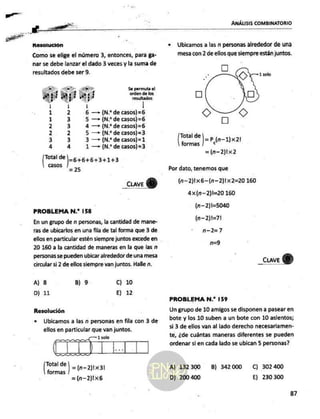 y ANÁLISIS COMBINATORIO
Resolución
Como se elige el número 3, entonces, para ga-
nar se debe lanzar el dado 3 veces y la suma de
resultados debe ser 9.
: ja in ds los
ap ay ap a
6 —+ (N.* de casos) =6
5 —=+ (N.* de casos)=6
4 — (N.* de casos)=6
5 —» (NN.* de casos) =3
3 —> (N.* de casos) =1
1 — (N.* de casos) =3
fe
Uy
PJ
A
a
ps
E
us
ra
wm
—Í
rate | 6+6+6+3+1+3
Ca4505
=25
_cuaveY)
PROBLEMA N.” 158
En un grupo de n personas, la cantidad de mane-
ras de ubicarlos
en una fila de tal forma
que 3 de
ellas en particular estén siempre juntos excede en
20 160 a la cantidad de maneras en la que las n
personas se pueden ubicar alrededor de una mesa
circular si 2 de ellos siempre van juntos. Halle n.
A) 8 B) 9 Cc) 10
D) 11 E) 12
Resolución
* Ubicamos a las n personas en fila con 3 de
ellos en particular que van juntos.
1 solo
de) =(n-2)1x31
= (n-2)1x6
+ Ubicamos a las n personas alrededor de una
mesa con 2 de ellos que siempre están juntos.
Total de
formas
=P. (n-1)x21
= (n-2)1x2
Por dato, tenemos que
(n—2)1x6-(n-2)!x2=20 160
4x(n-2)!=20 160
(n—2)1=5040
(n-2)1=7!
n-2=7
n=9
_cuaveY)
PROBLEMA N.? 159
Un grupo de 10 amigos se disponen a pasear en
bote y los 10 suben a un bote con 10 asientos;
si 3 de ellos van al lado derecho necesariamen-
te, ¿de cuántas maneras diferentes se pueden
ordenar si en cada lado se ubican 5 personas?
A) 132 300
D) 200 400
B) 342000 C) 302 400
E) 230 300
87
 