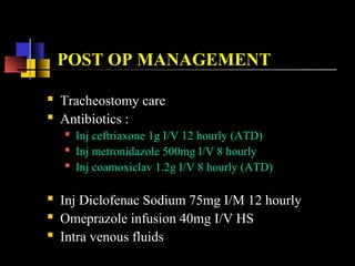 RECOVERY
 1st
Post operative day

Folley catheter removed

Patient mobilized
 3rd
Post op day

Neck drains removed

N/G feed started with clear water
 7th
Post op day

Neck stitches removed
 10th
Post op day

Oral sips started with clear water
 