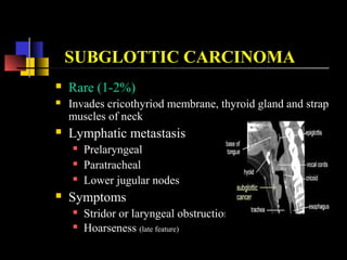 DIAGNOSIS
 History
 Indirect laryngoscopy
 Examination of neck
 Soft tissue x-ray of neck
 CT & tomography
 Direct laryngoscopy & biopsy - confirms
 