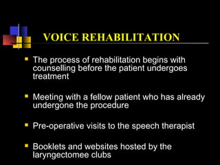 METHODS OF SPEECH
RESTORATION
 Electro larynx
 Oesophageal speech
 Transoral pneumatic device
 Tracheo-oesophageal
speech
 Blom-singer prosthesis
 Panje valve
 