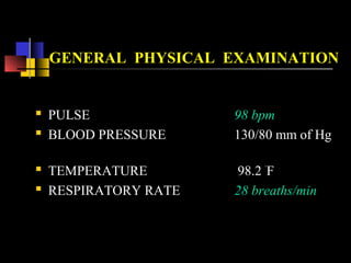 GENERAL PHYSICAL EXAMINATION
 PULSE 98 bpm
 BLOOD PRESSURE 130/80 mm of Hg
 TEMPERATURE 98.2 ˚
F
 RESPIRATORY RATE 28 breaths/min
 