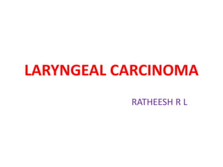LARYNGEAL CARCINOMA
RATHEESH R L
 