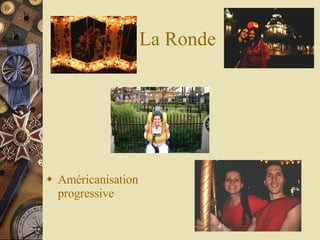 La Ronde  Américanisation progressive 