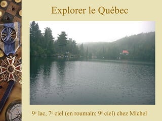 Explorer le Québec 9 e  lac, 7 e  ciel (en roumain: 9 e  ciel) chez Michel 