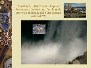 Avant tout, il faut voir la « Capitale Nationale » (surtout que c’est la seule province du monde qui a une capitale nationale!!!) 