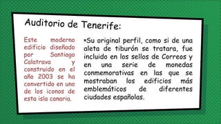 Este moderno
edificio diseñado
por Santiago
Calatrava y
construido en el
año 2003 se ha
convertido en uno
de los iconos de
esta isla canaria.
×Su original perfil, como si de una
aleta de tiburón se tratara, fue
incluido en los sellos de Correos y
en una serie de monedas
conmemorativas en las que se
mostraban los edificios más
emblemáticos de diferentes
ciudades españolas.
 