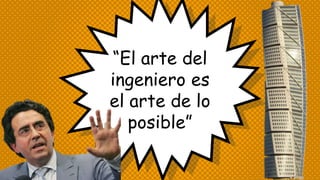 “El arte del
ingeniero es
el arte de lo
posible”
 