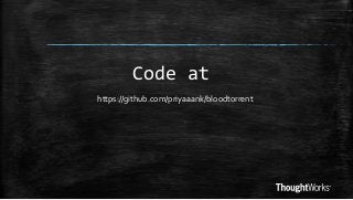Code at
https://github.com/priyaaank/bloodtorrent

 
