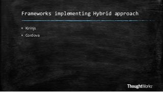 Frameworks implementing Hybrid approach
▪ Kirinjs

▪ Cordova

 