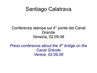 Santiago Calatrava Conferenza stampa sul 4° ponte del Canal Grande Venezia, 02.09.08 Press conference about the 4 th  bridge on the Canal Grande Venice, 02.09.08 