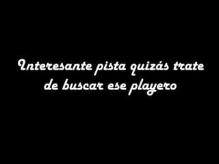 Interesante pista quizás trate
de buscar ese playero
 