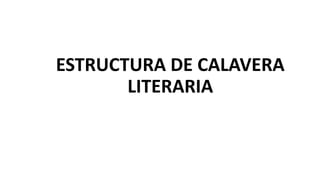 ESTRUCTURA DE CALAVERA
LITERARIA
 
