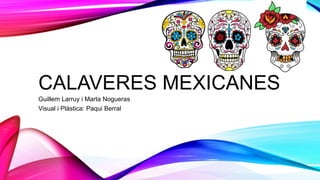 CALAVERES MEXICANES
Guillem Larruy i Marta Nogueras
Visual i Plàstica: Paqui Berral
 