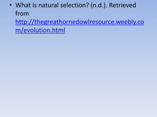 • What is natural selection? (n.d.). Retrieved
from
http://thegreathornedowlresource.weebly.co
m/evolution.html
 