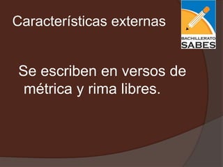 Características externas


Se escriben en versos de
 métrica y rima libres.
 