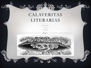 CALAVERITAS
LITERARIAS
DEYANIRA
LUISA
NANCY
 