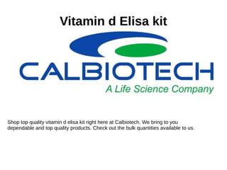 Vitamin d Elisa kit
Shop top quality vitamin d elisa kit right here at Calbiotech. We bring to you
dependable and top quality products. Check out the bulk quantities available to us.
 