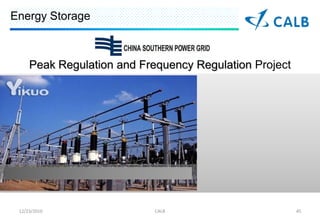 Energy Storage



     Peak Regulation and Frequency Regulation Project




 12/23/2010                 CALB                        45
 