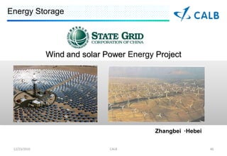 Energy Storage




              Wind and solar Power Energy Project




                                          Zhangbei Hebei

 12/23/2010                   CALB                          46
 