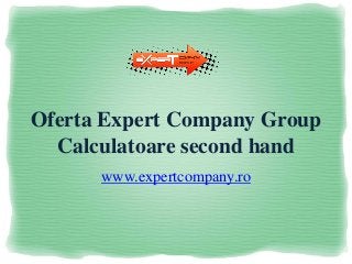 Oferta Expert Company Group
Calculatoare second hand
www.expertcompany.ro
 