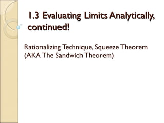 1.3 Evaluating Limits Analytically, continued! Rationalizing Technique, Squeeze Theorem (AKA The Sandwich Theorem) 