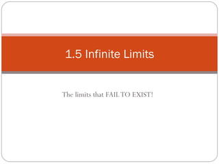 The limits that FAIL TO EXIST! 1.5 Infinite Limits 