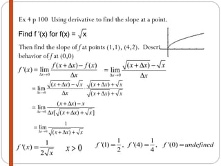 Ex 4 p 100  Using derivative to find the slope at a point. Then find the slope of  f  at points (1,1), (4,2).  Describe the behavior of  f  at (0,0)  