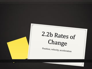2.2b Rates of Change Position, velocity, acceleration 
