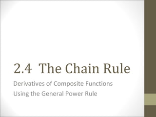 2.4  The Chain Rule Derivatives of Composite Functions Using the General Power Rule 