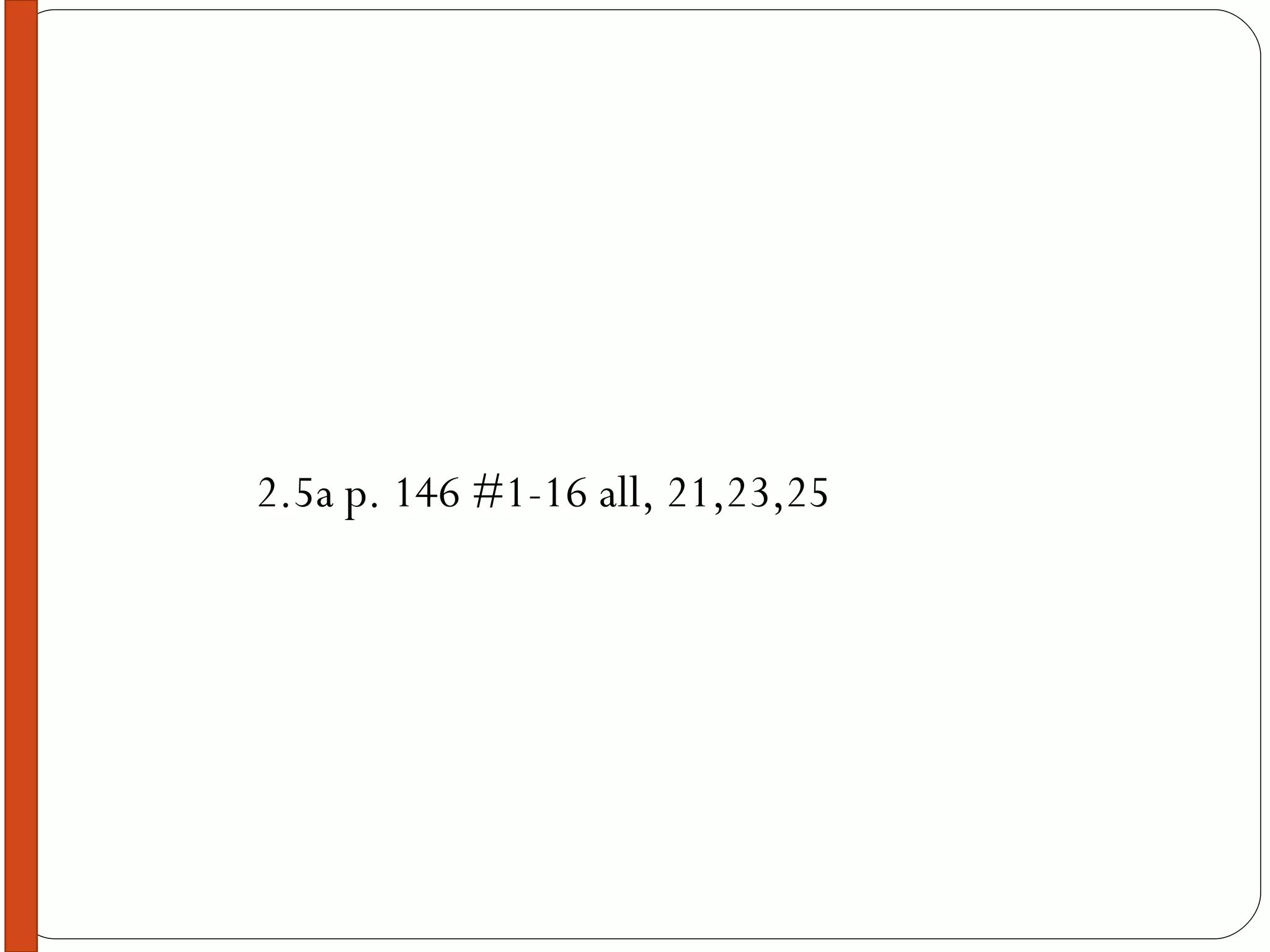 2.5a p. 146 #1-16 all, 21,23,25 