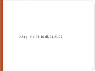 2.5a p. 146 #1-16 all, 21,23,25 