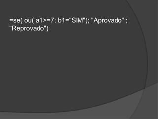 =se( ou( a1>=7; b1="SIM"); "Aprovado" ;
"Reprovado")

 