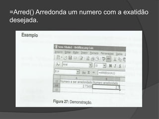 =Arred() Arredonda um numero com a exatidão
desejada.

 