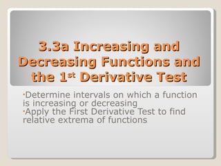 3.3a Increasing and Decreasing Functions and the 1 st  Derivative Test ,[object Object],[object Object]