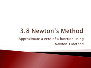 Approximate a zero of a function using Newton’s Method 