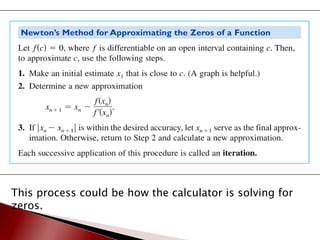 This process could be how the calculator is solving for zeros. 