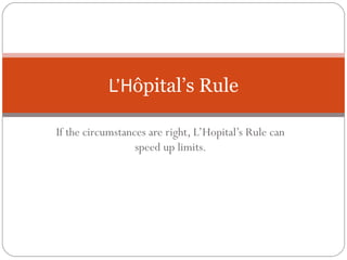 L’Hôpital’s Rule

If the circumstances are right, L’Hopital’s Rule can
                  speed up limits.
 