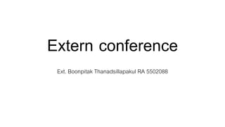 Extern conference
Ext. Boonpitak Thanadsillapakul RA 5502088
 