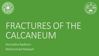 FRACTURES OF THE
CALCANEUM
Murtadha Nadhom
Mohammed Mawash
 