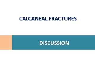 CALCANEAL FRACTURES



      DISCUSSION
 
