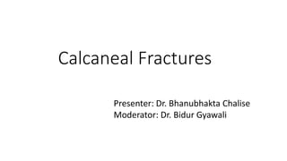 Calcaneal Fractures
Presenter: Dr. Bhanubhakta Chalise
Moderator: Dr. Bidur Gyawali
 