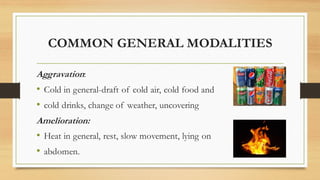 COMMON GENERAL MODALITIES
Aggravation:
• Cold in general-draft of cold air, cold food and
• cold drinks, change of weather...